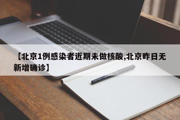 【北京1例感染者近期未做核酸,北京昨日无新增确诊】