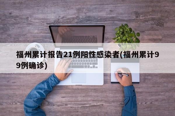 福州累计报告21例阳性感染者(福州累计99例确诊)