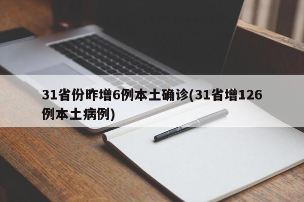 31省份昨增6例本土确诊(31省增126例本土病例)