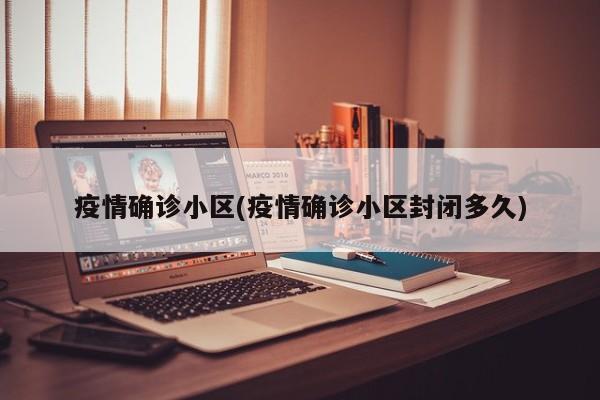 疫情确诊小区(疫情确诊小区封闭多久)