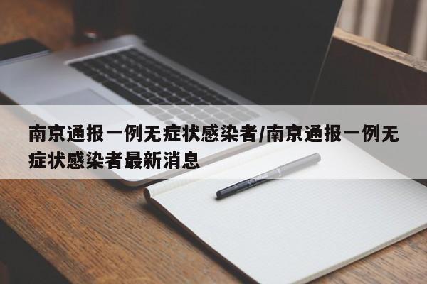 南京通报一例无症状感染者/南京通报一例无症状感染者最新消息