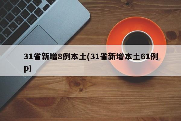 31省新增8例本土(31省新增本土61例p)