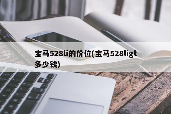 宝马528li的价位(宝马528ligt多少钱)