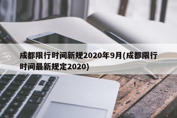 成都限行时间新规2020年9月(成都限行时间最新规定2020)