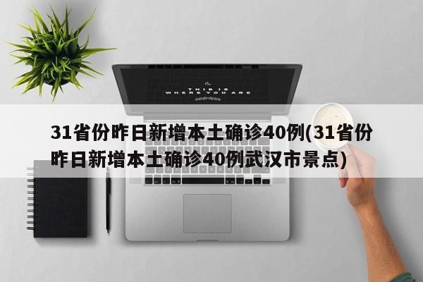 31省份昨日新增本土确诊40例(31省份昨日新增本土确诊40例武汉市景点)