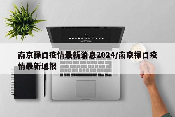 南京禄口疫情最新消息2024/南京禄口疫情最新通报